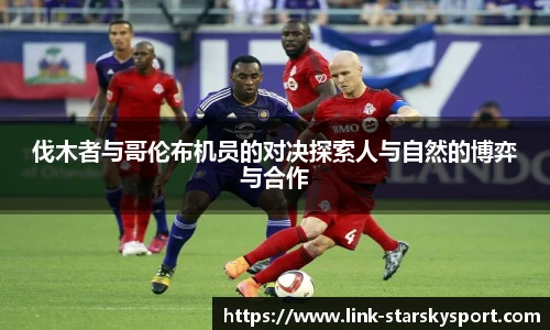 伐木者与哥伦布机员的对决探索人与自然的博弈与合作