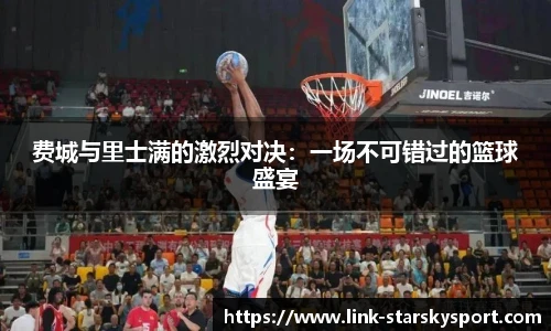 费城与里士满的激烈对决：一场不可错过的篮球盛宴